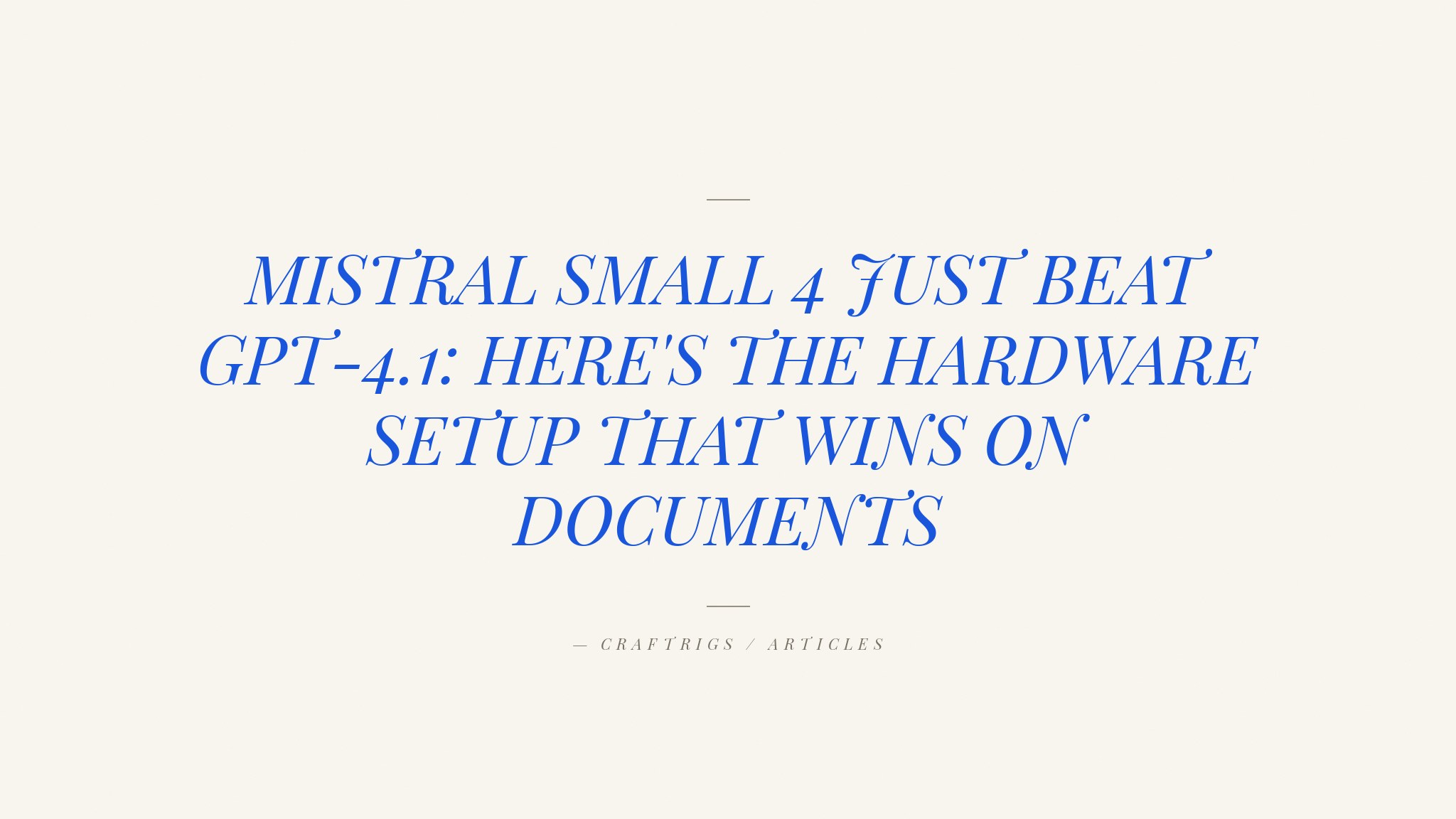 Mistral Small 4 Beats GPT-4.1 on Document Understanding — Here's the Hardware