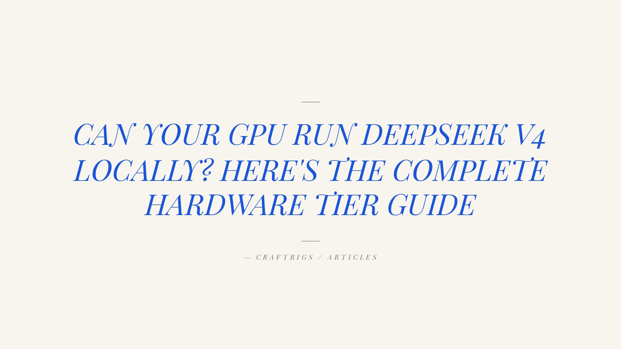 DeepSeek V4 Local: Which GPU Do You Actually Need?