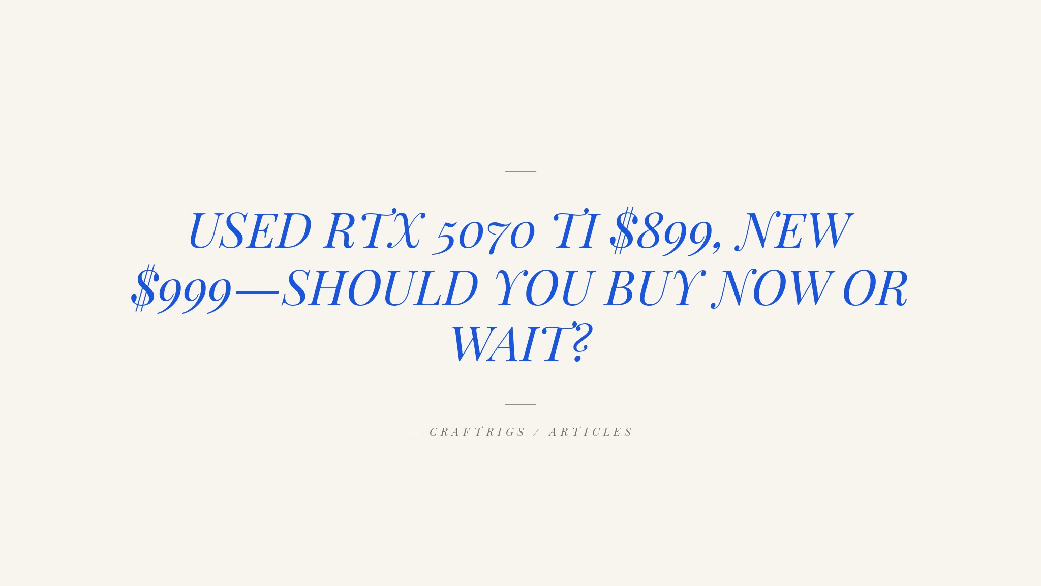 Should You Buy a Used RTX 5070 Ti?