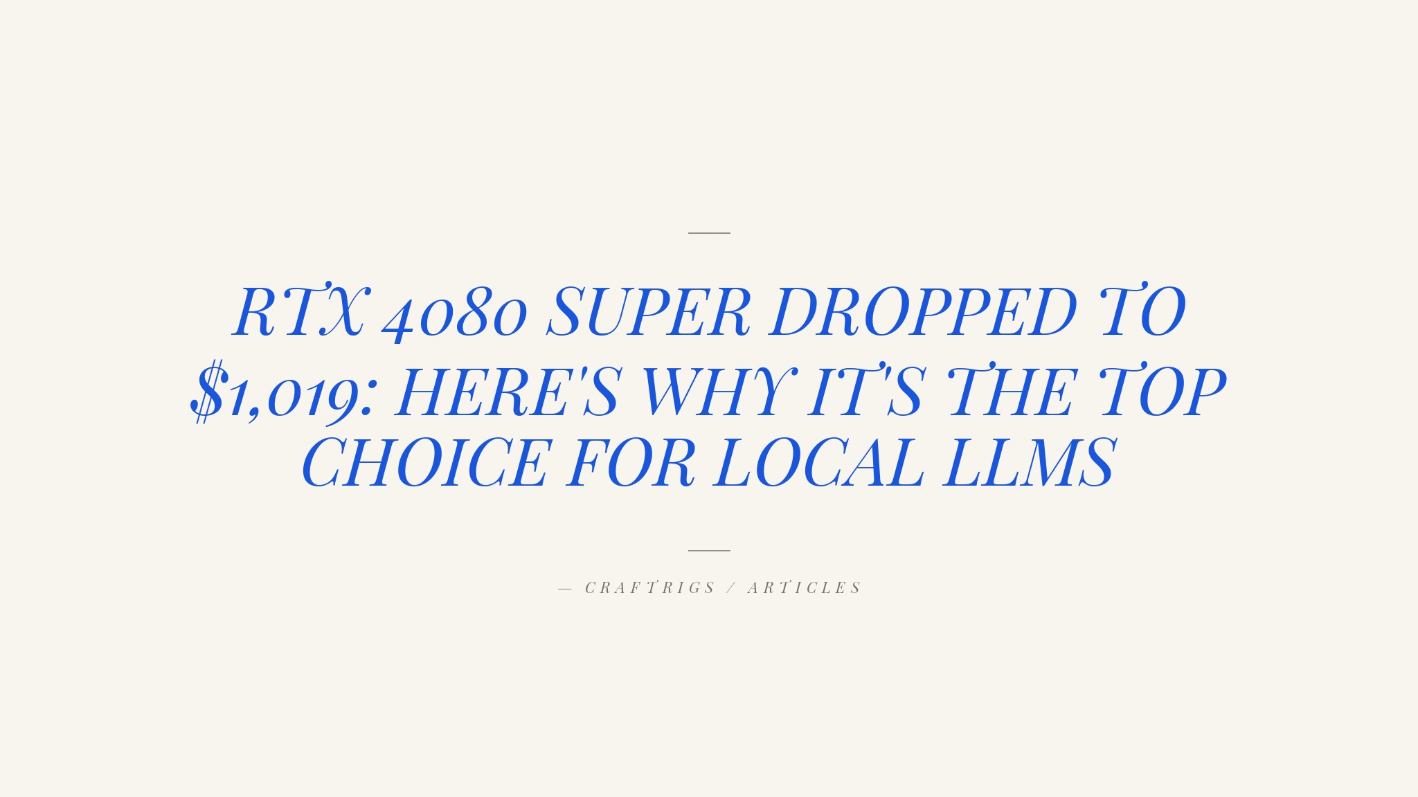 The RTX 4080 Super Is Now the Best Deal for Local LLM Builders