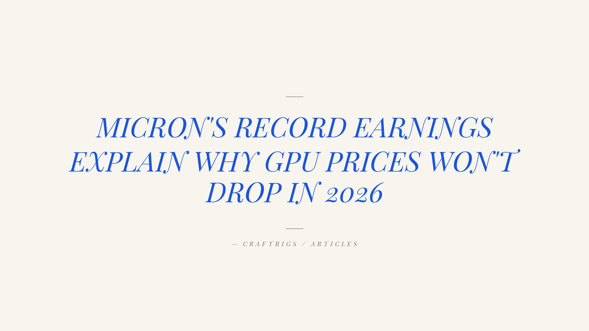 Why Micron's Record Earnings Mean GPU Prices Won't Drop in 2026