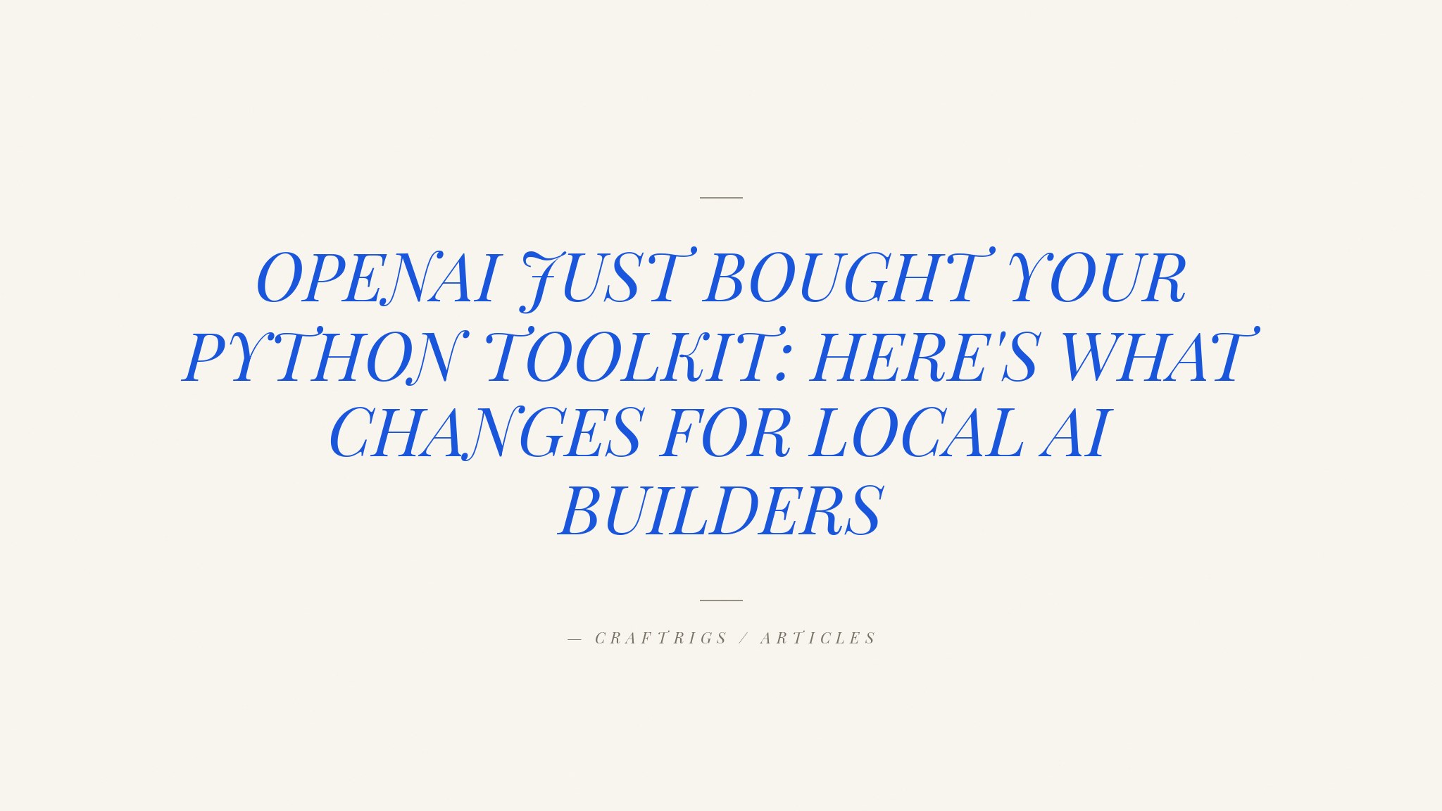 OpenAI Just Bought the Python Toolchain: What Local AI Builders Should Know