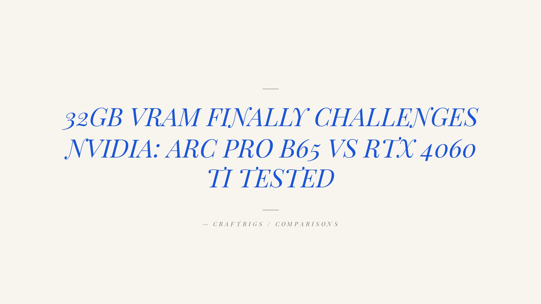 Intel Arc Pro B65 vs RTX 4060 Ti 16GB: The Mid-April 32GB Showdown