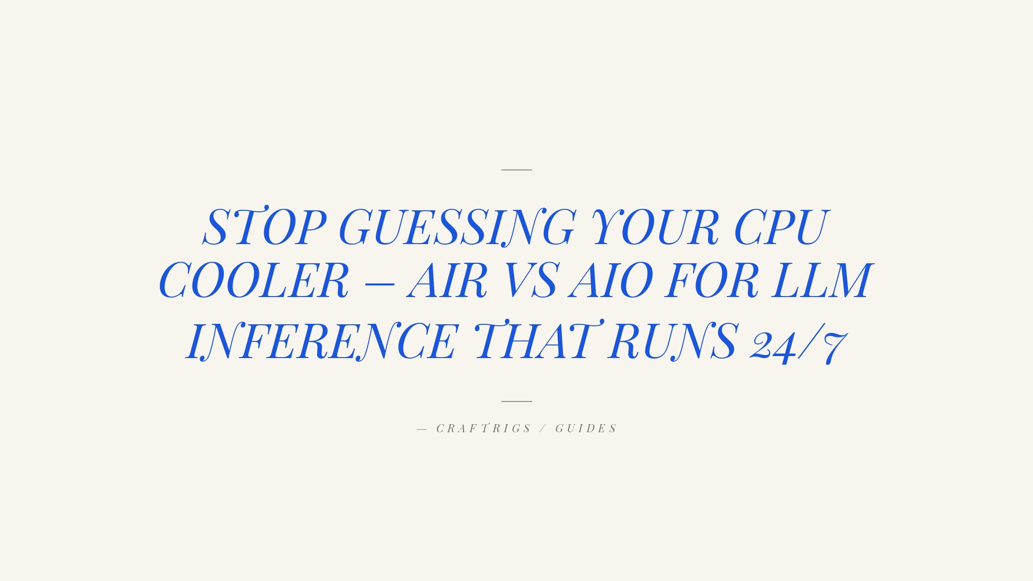 Best CPU Coolers for LLM Workstations: Air vs AIO for 24/7 Inference