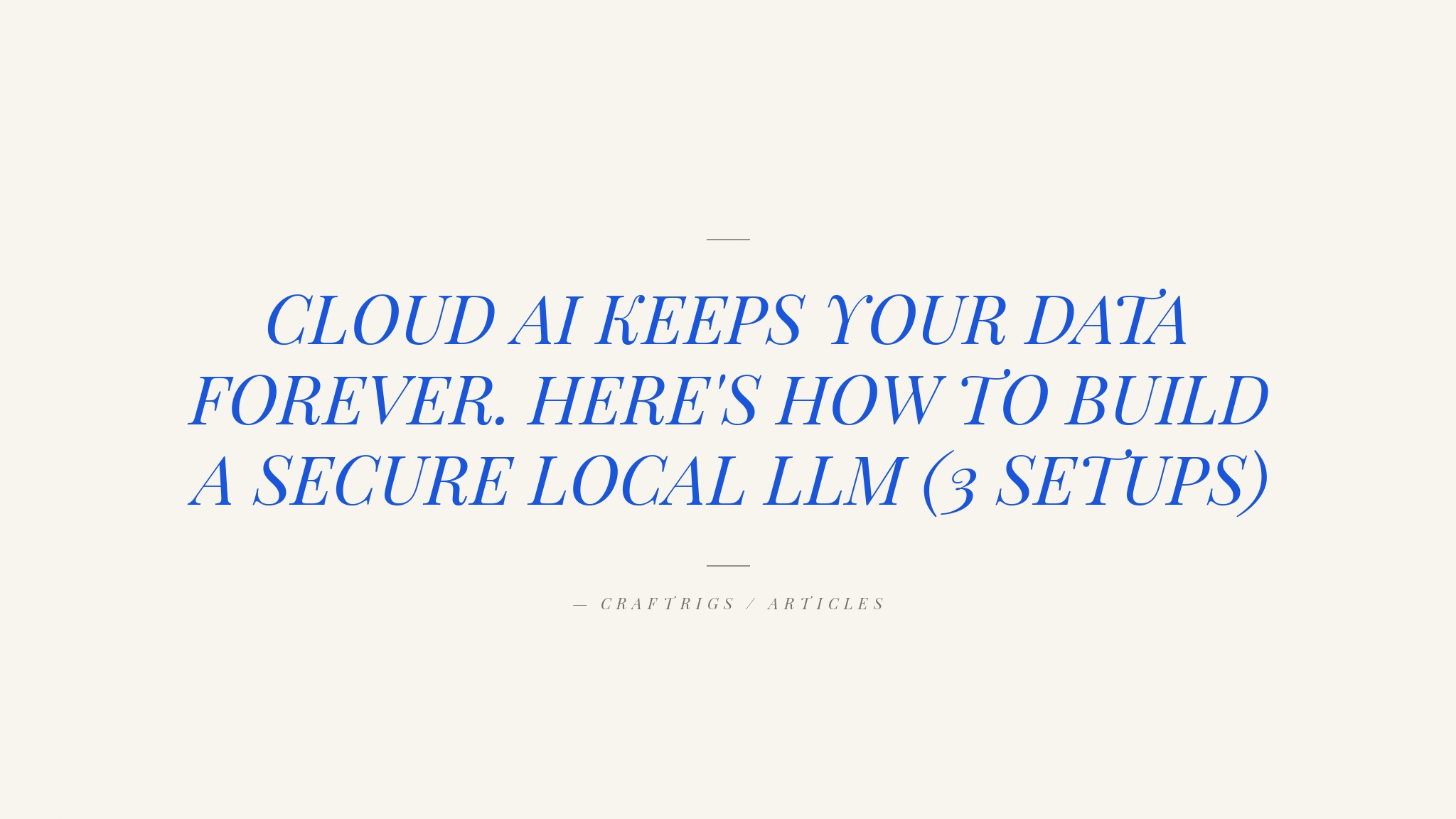 Cloud AI Is a Security Risk. Here's How a Local LLM Setup Changes That.