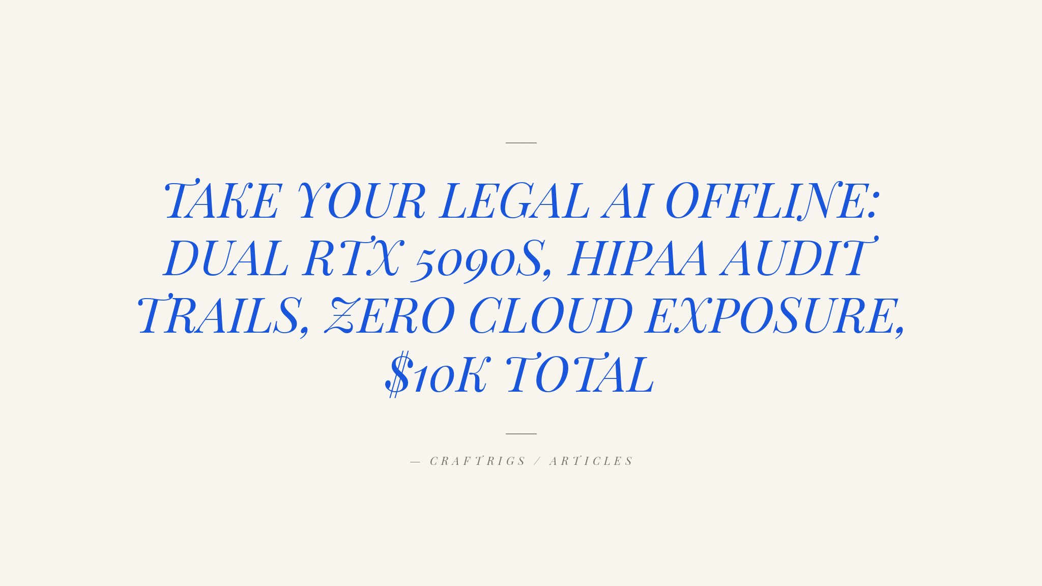 Dual RTX 5090 Air-Gapped Lab: The $10K Local AI Setup for Legal & Compliance Teams
