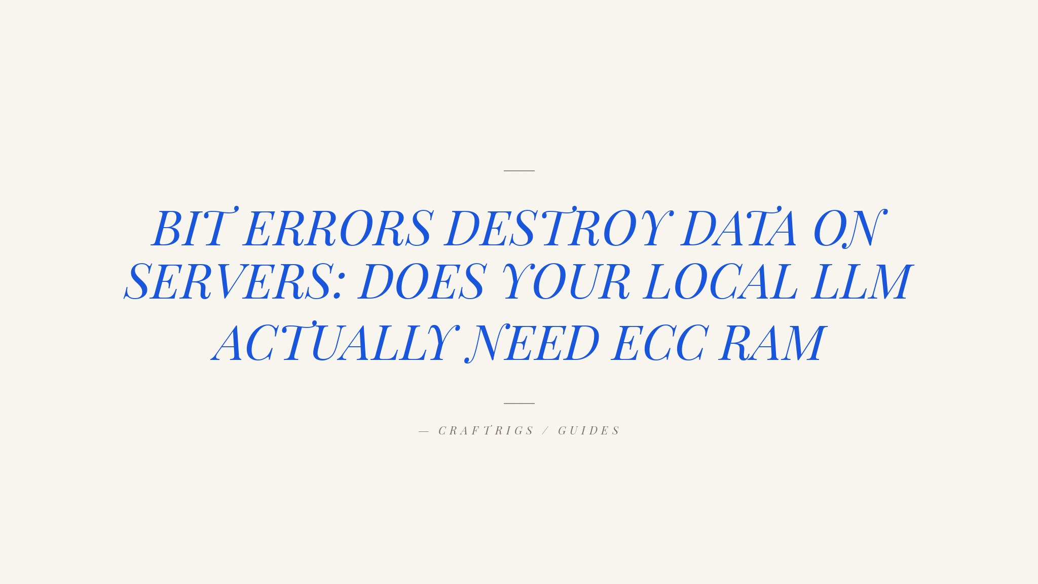 ECC RAM for LLM Servers: Do You Actually Need It?