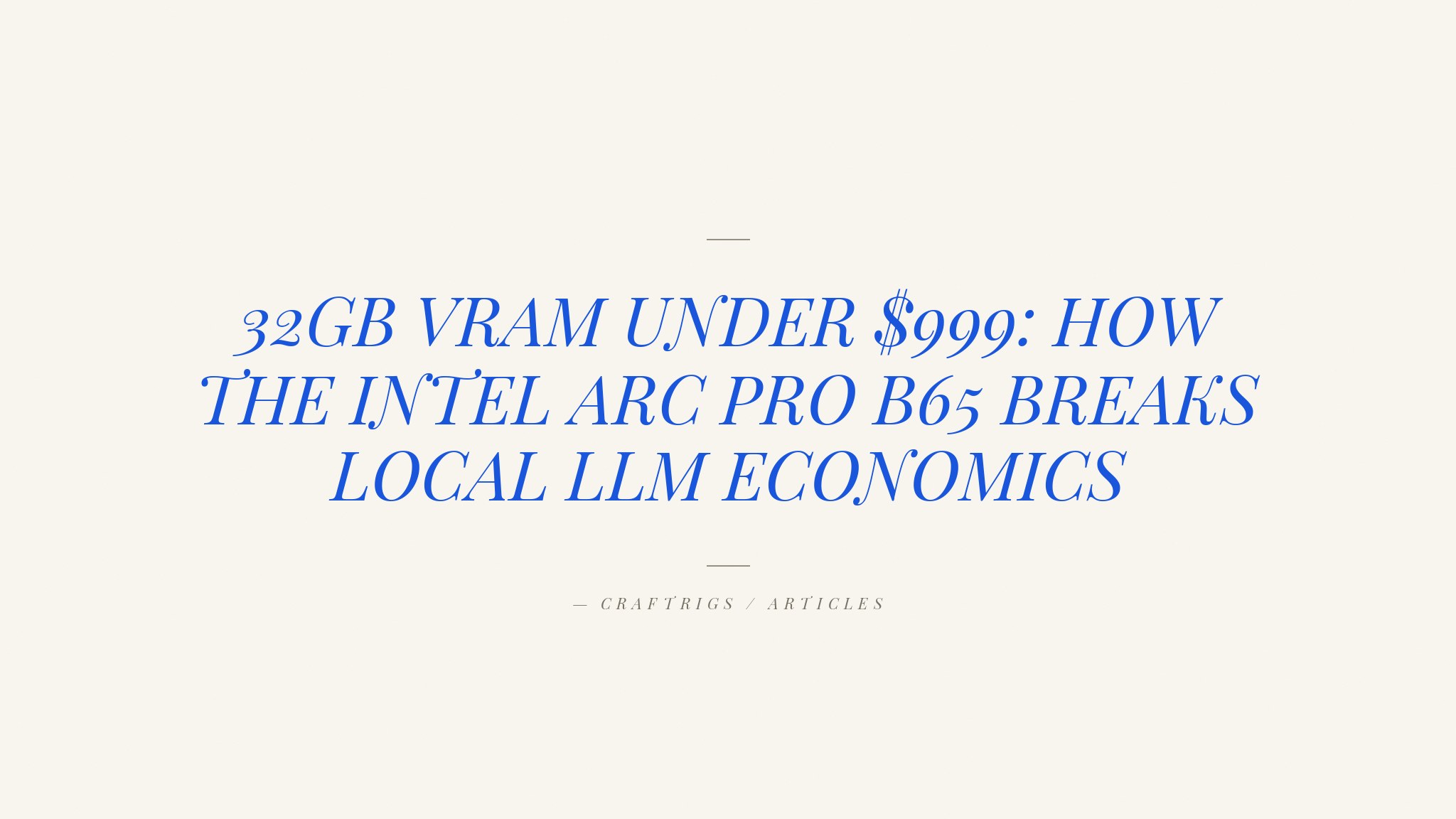 Intel Arc Pro B65: The Only 32GB GPU Under $1,000 for Local AI Builds