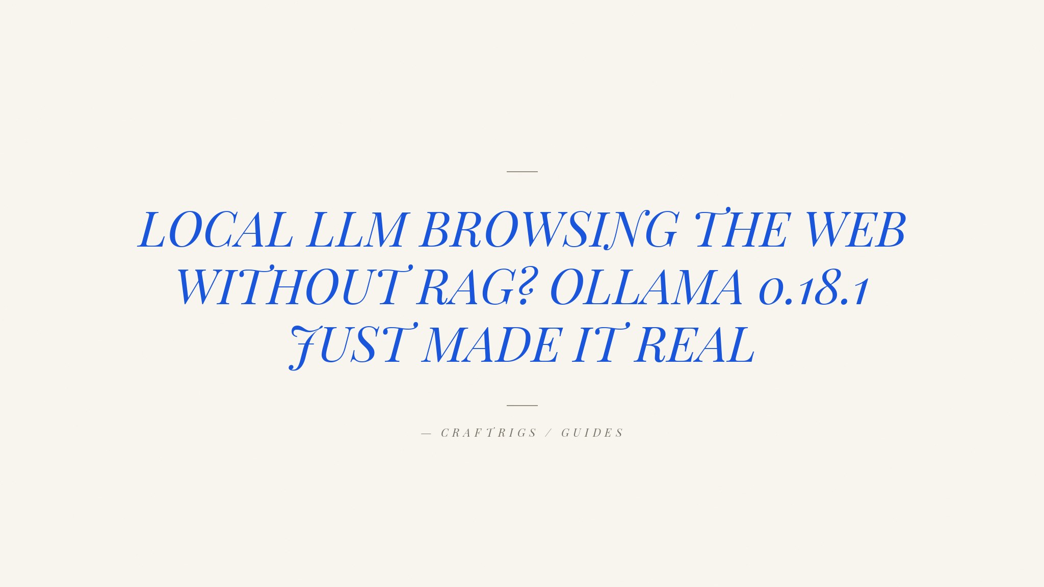 Ollama 0.18.1: Your Local LLM Now Browses the Web — Skip the RAG Setup