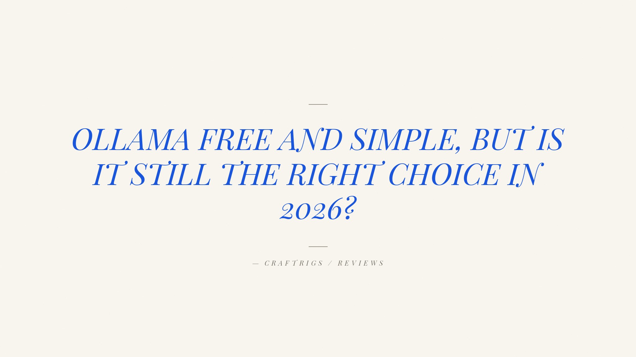 Ollama Review 2026: Still the Best Way to Run Local Models?