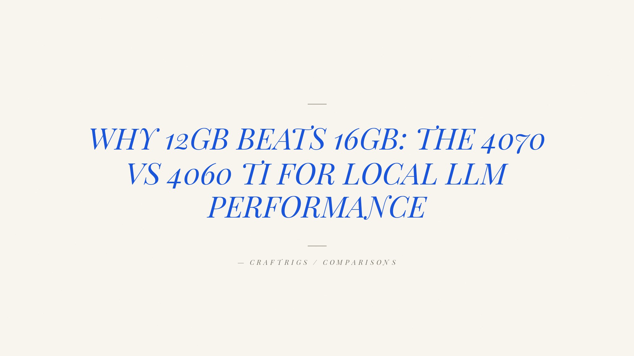 RTX 4060 Ti 16GB vs RTX 4070 for Local LLMs: Same VRAM Tier, Very Different Performance